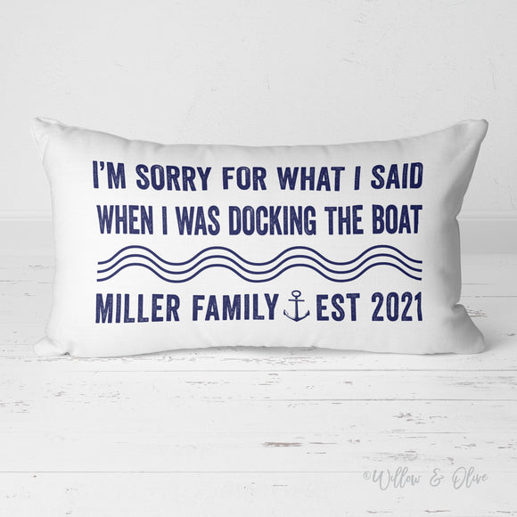 I'm sorry for what I said when I was docking the boat lumbar throw pillow. Personalized with your family name or boat name and established year. Available in a variety of colors; navy, white, natural, charcoal, black. Made in the USA